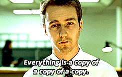 Meme aus dem Film Fight Club mit Unterschrift "Everything is a copy of a copy of a copy"